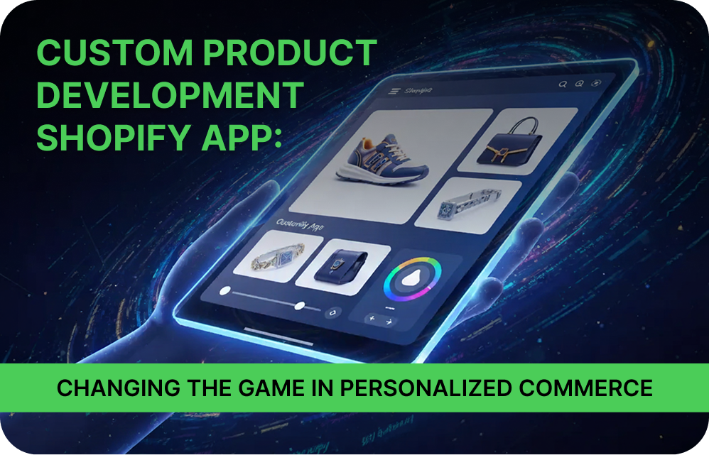 Custom Product Development Shopify App: Changing the Game in Personalized Commerce
